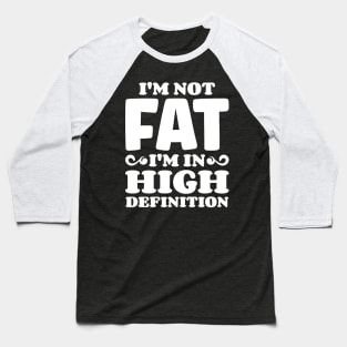 I'm not fat, I'm in high definition Baseball T-Shirt